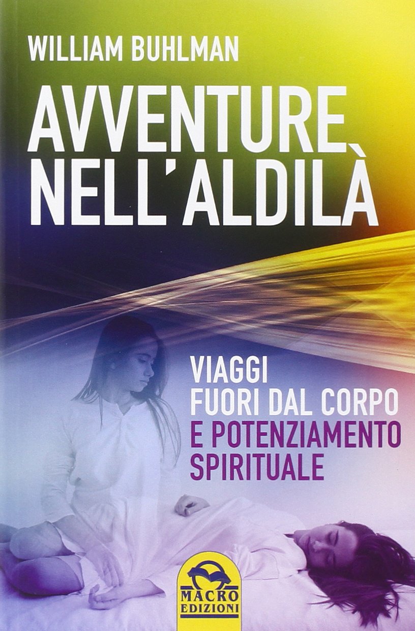 Avventure nell'aldilà. Viaggi fuori dal corpo e potenziamento spirituale